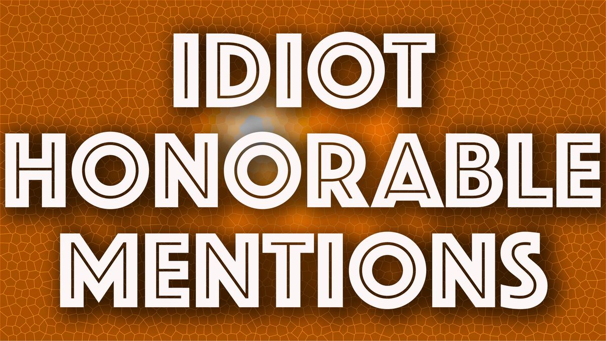 Idiot Honorable Mentions