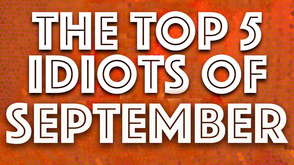 Idiot of the Month: Do you remember September? We hope not