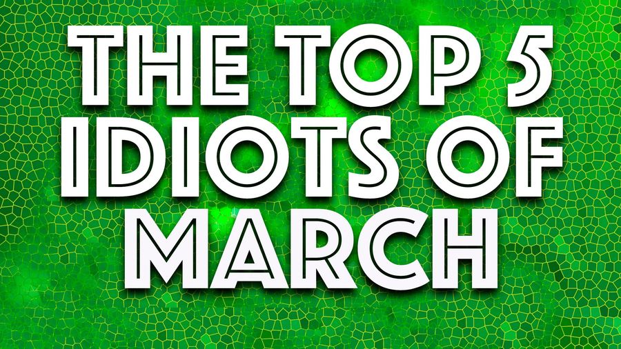 Idiot of the Month: The worst of March