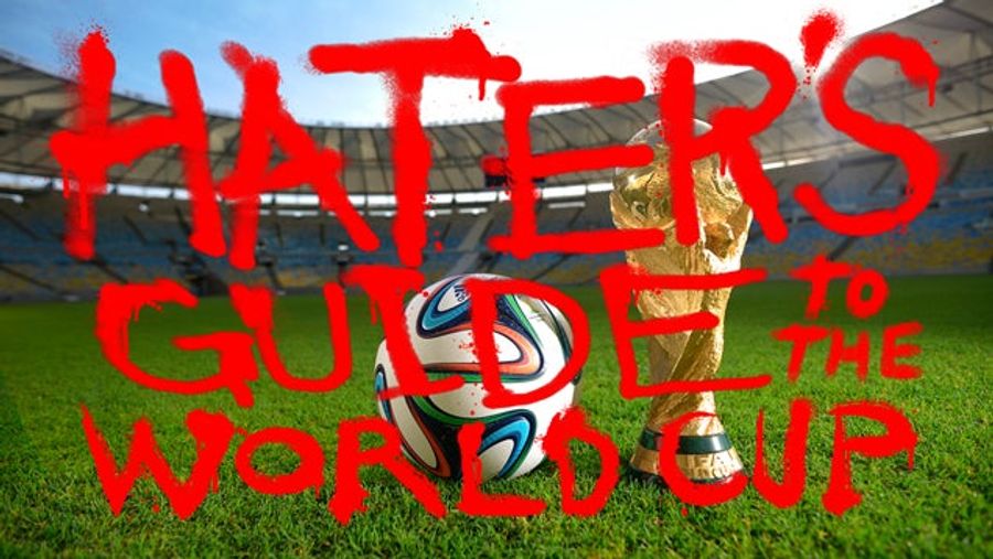 The Hater’s Guide To The 2014 World Cup